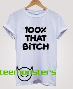 100 That Bitch Uncensored T-Shirt