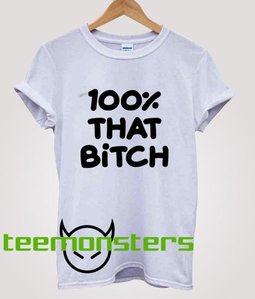 100 That Bitch Uncensored T-Shirt