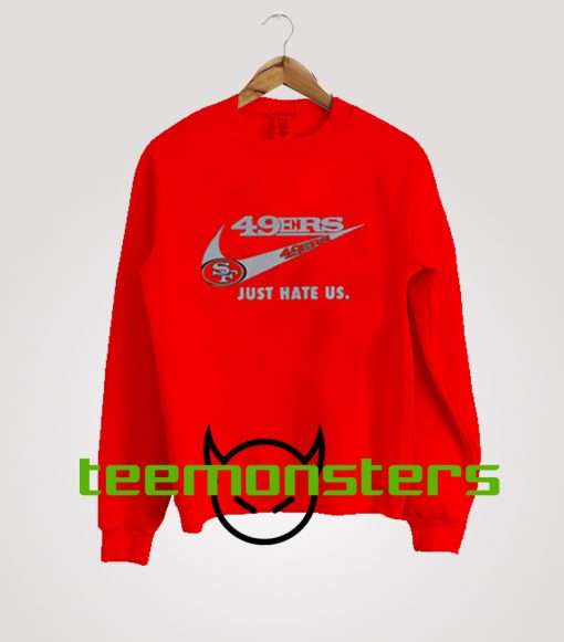 49ers Just Hate Us Sweatshirt