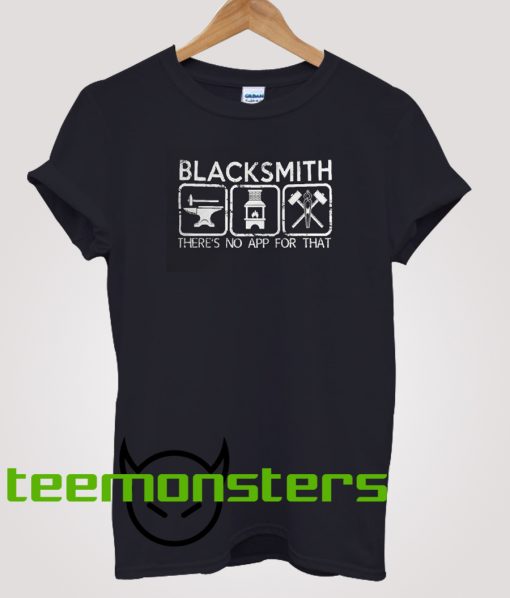 Blacksmith there is no app for that T-shirt