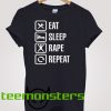 Eat Sleep Rape Repeat T-Shirt