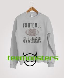 Football Is The Reason For The Season Sweatshirt