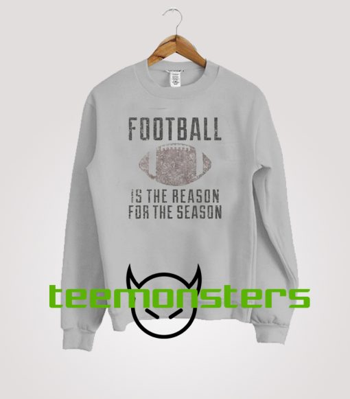 Football Is The Reason For The Season Sweatshirt