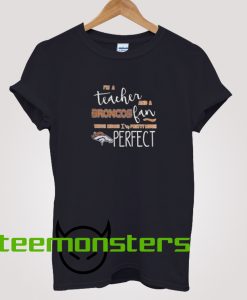 I Am Teacher And Broncos Fan T-Shirt