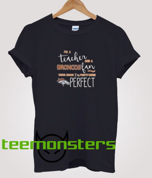 I Am Teacher And Broncos Fan T-Shirt