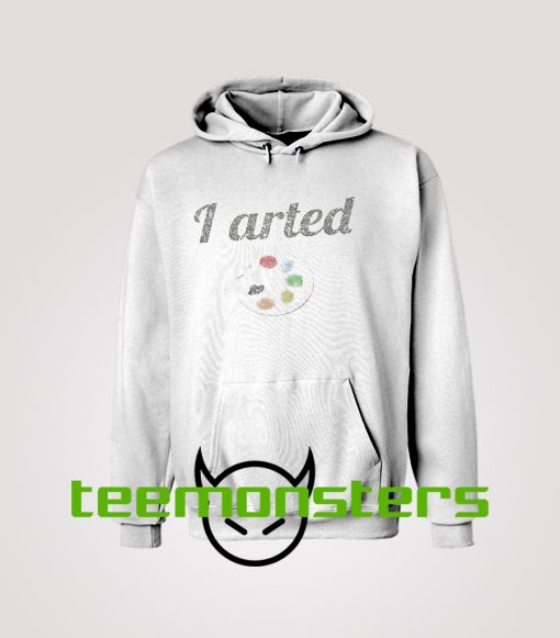 I Arted Funny Artist Hoodie