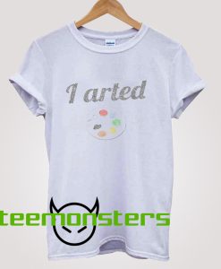 I Arted Funny Artist T-Shirt