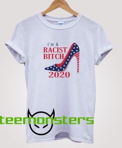 Im A Racist Bitch 2020 T-Shirt