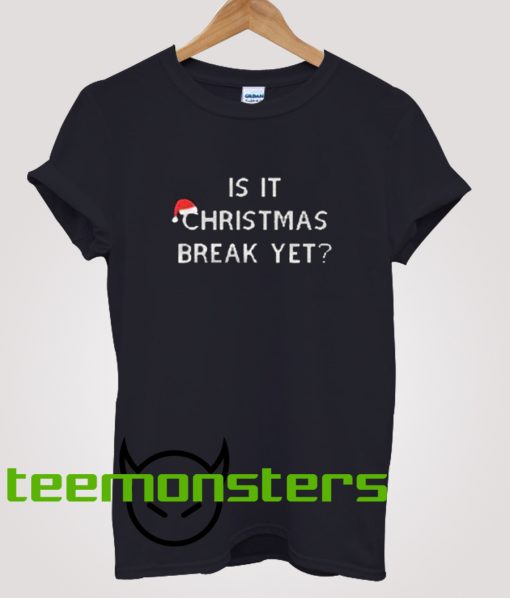 Is It Christmas Break Yet T-shirt