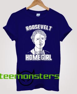 Roosevelt Is My Homegirl T-Shirt