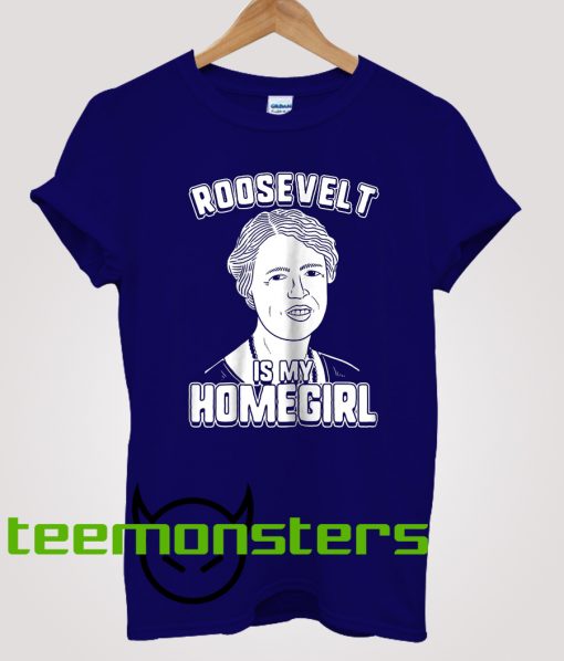 Roosevelt Is My Homegirl T-Shirt