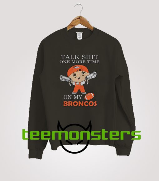 Talk Shit One More Time On My Denver Broncos Sweatshirt