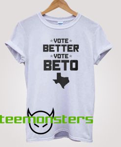 Vote Better Vote Beto O Rourke T-Shirt