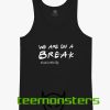 WE ARE ON A BREAK TankTop