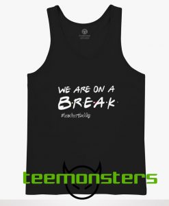 WE ARE ON A BREAK TankTop