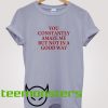 You Constantly Amaze Me T-Shirt