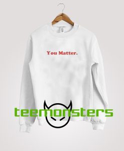 You Matter Sweatshirt