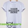 Your Design Here T-Shirt