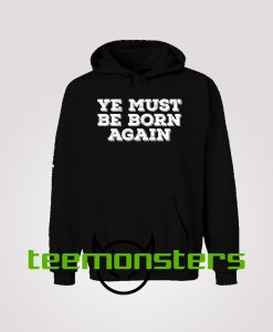 ye must be born again trending hoodie