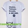 Chains Tattoos Dreads And We Are T-shirt