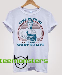 Come With Me If You Want Lift Arnold Schwarzenegger T-Shirt