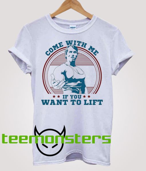 Come With Me If You Want Lift Arnold Schwarzenegger T-Shirt