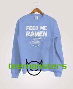 Feed Me Ramen Funny Sweatshirt