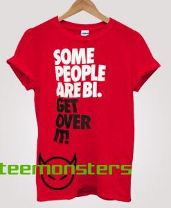 Get Over IT Some People Are Bi T-shirt