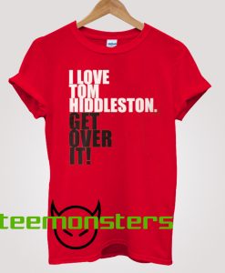 Get Over It I Love Tom Hiddleston T-shirt