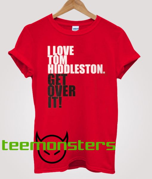 Get Over It I Love Tom Hiddleston T-shirt