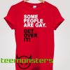 Get Over It Some People Are Gay T-shirt