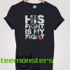 His Fight  Is My Fight T-Shirt