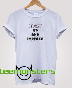 Hurry Up And Impeach T-Shirt