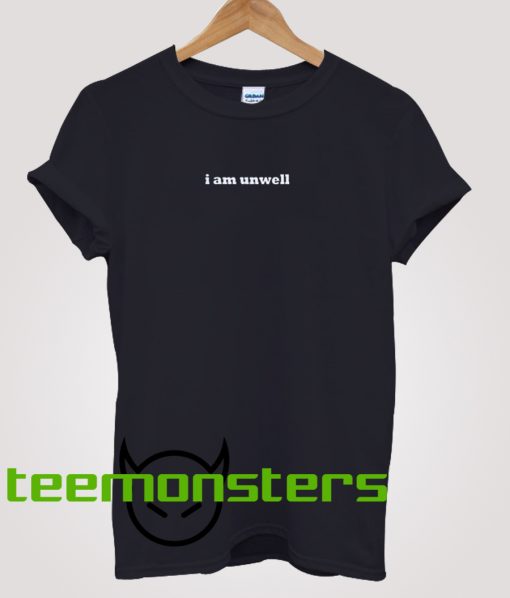 I Am Unwell T-shirt