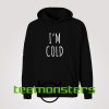 I'm Cold Hoodie