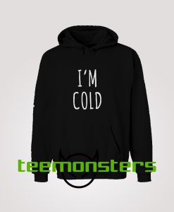 I'm Cold Hoodie