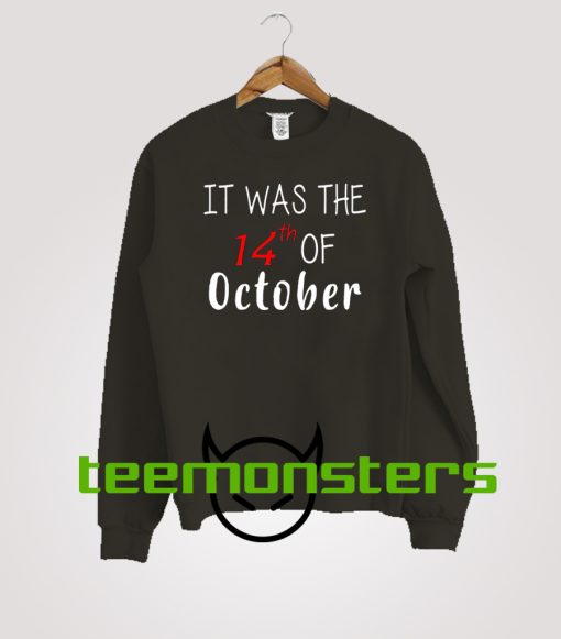 It was the 14th of october Sweatshirt