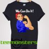 Rosie The Riveter We Can Do It T-Shirt