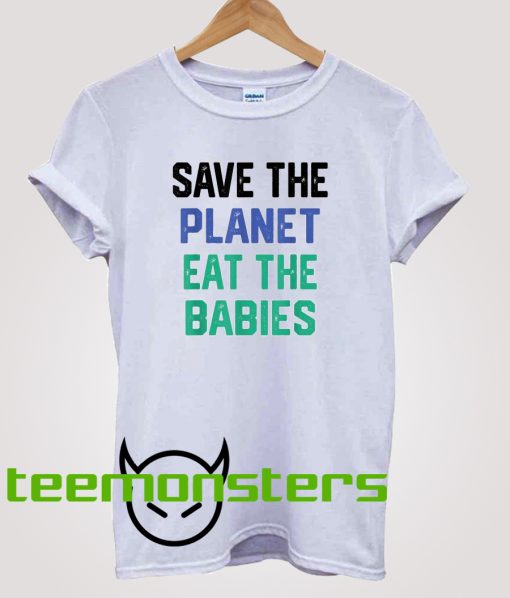 Save The Planet Eat The Babies T-shirt