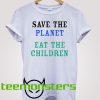 Save The Planet Eat The Children T-shirt