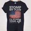 Stomp My Flag Stomp Your Ass T-shirt