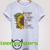 Sunflower Sorry I'm Late I Didnt Want To Come T-shirt