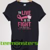 To Live Is To Fight Breast Cancer T-Shirt