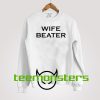 Wife Beater Sweatshirt