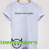 Women Are Smarter T-shirt