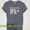 Bloodtype Is IPA Original Beer Lover T-shirt