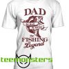 Dad The Fishing Legend Funny T-shirt