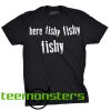 Fishy Fishy Fishy Fishing T-shirt