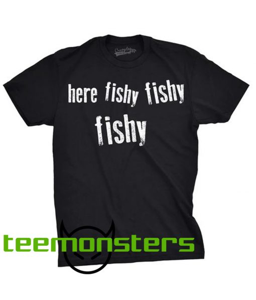 Fishy Fishy Fishy Fishing T-shirt