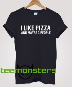 I Like Pizza and Maybe 3 People T shirt